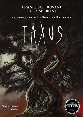 Taxus. Racconti sotto l'albero della morte - Francesco Busani, Luca Speroni - Libro Watson 2018, Ombre | libraccio.click