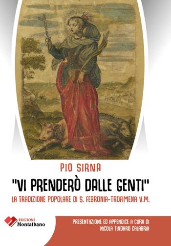 «Vi prenderò dalle genti». La tradizione popolare di S. Febronia - Trofimena V.M. - Pio Sirna - Libro Edizioni Montalbano 2020 | libraccio.click