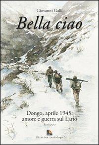 Bella ciao Dongo, aprile 1945. Amore e guerra sul Lario - Giovanni Galli - Libro Editrice Lariologo 2008 | libraccio.click