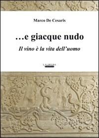 ... E giacque nudo. Il vino è la vita dell'uomo - Marco De Cesaris - Libro Laurum 2010 | libraccio.click