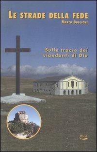 Le strade della fede. Sulle tracce dei viandanti di Dio - Marco Boglione - Libro Blu Edizioni 2005, Natura e ambiente | libraccio.click