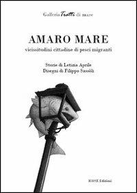 Amaro mare. Vicissitudini cittadine di pesci migranti - Letizia Aprile, Filippo Sassoli - Libro Icone Edizioni 2013, Tratti di mare | libraccio.click