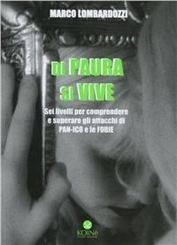 Di paura si vive. Sei livelli per comprendere e superare gli attacchi di panico e le fobie - Marco Lombardozzi - Libro Koinè Nuove Edizioni 2009 | libraccio.click