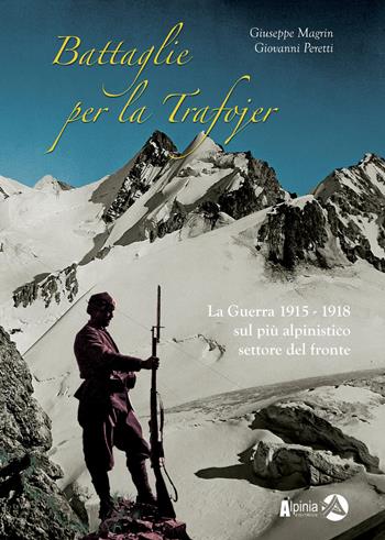 Battaglie per la Trafojer. La guerra 1915-1918 sul più alpinistico settore del fronte - Giuseppe Magrin, Giovanni Peretti - Libro Alpinia 2024, Storica | libraccio.click