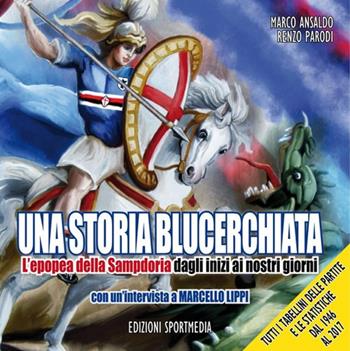 Una storia blucerchiata. L'epopea della Sampdoria dagli inizi ai nostri giorni - Marco Ansaldo, Renzo Parodi, Marcello Lippi - Libro Sportmedia 2017 | libraccio.click