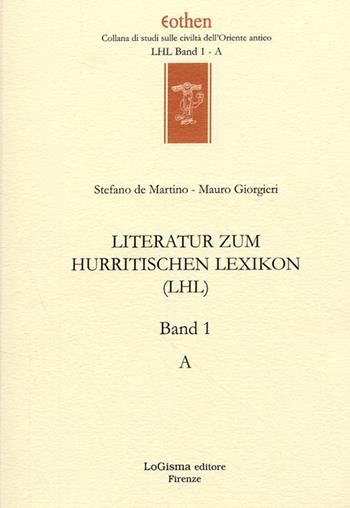 Literatur zum Hurritischen Lexikon (LHL). Vol. 1: A - Stefano De Martino, Mauro Giorgieri - Libro LoGisma Editore 2008, Eothen. Collana di studi sulle civiltà dell'Oriente antico | libraccio.click