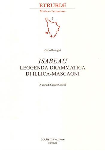 Isabeau. Leggenda drammatica di Illica-Mascagni. Ediz. illustrata - Carlo Botteghi - Libro LoGisma Editore 2007, Etruriae musica e letteratura | libraccio.click