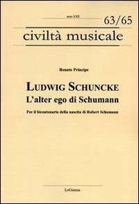 Ludwig Schuncke. L'alter ego di Schumann. Per il bicentenario della nascita di Robert Schumann - Renato Principe - Libro LoGisma Editore 2011, Civiltà musicale | libraccio.click