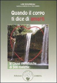 Quando il corpo ti dice di amarti. Le cause metafisiche di 500 malattie - Lise Bourbeau - Libro Amrita 2005, Ben-essere | libraccio.click