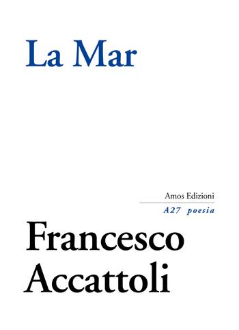 La mar - Francesco Accattoli - Libro Amos Edizioni 2021, A27 poesia | libraccio.click