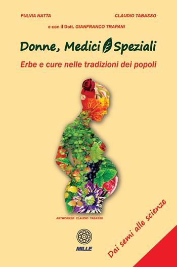 Donne, medici e speziali. Erbe e cure nelle tradizioni dei popoli - Fulvia Natta, Gianfranco Trapani - Libro Edizioni Mille 2021 | libraccio.click