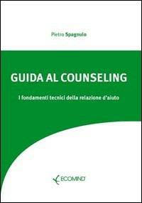 Guida al counseling. I fondamenti tecnici della relazione d'aiuto - Pietro Spagnulo - Libro Ecomind 2009, Strumenti | libraccio.click