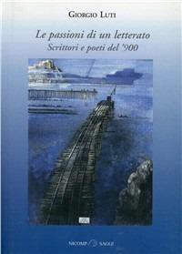 Le passioni di un letterato. Scrittori e poeti del '900 - Giorgio Luti - Libro Nicomp Laboratorio Editoriale 2005, Saggi | libraccio.click