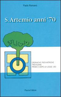 S. Artemio anni '70. Cronache psichiatriche trevigiane prima e dopo la legge 180 - Paolo Romano - Libro Piazza Editore 2008 | libraccio.click
