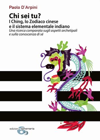 Chi sei tu? I Ching, lo Zodiaco cinese e il sistema elementale indiano. Una ricerca comparata sugli aspetti archetipali e sulla conoscenza di sé - Paolo D'Arpini - Libro Ephemeria 2022, Ephemeria | libraccio.click