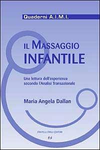 Il massaggio infantile. Una lettura dell'esperienza secondo l'analisi transazionale - M. Angela Dallan - Libro Frilli 2003, Quaderni A.I.M.I. | libraccio.click