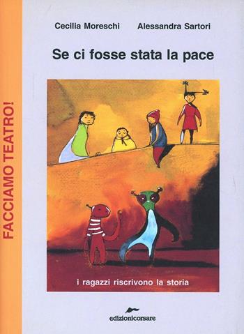 Se ci fosse stata la pace - Cecilia Moreschi, Alessandra Sartori - Libro Edizioni Corsare 2008, Facciamo teatro! | libraccio.click