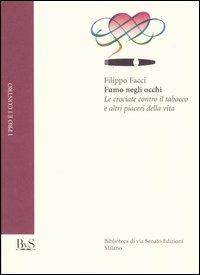 Fumo negli occhi. Le crociate contro il tabacco e altri piaceri della vita - Filippo Facci - Libro Biblioteca di Via Senato 2004, I pro e i contro | libraccio.click