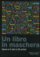Un libro in maschera. Opera in cinque atti e venticinque artisti. Ediz. illustrata