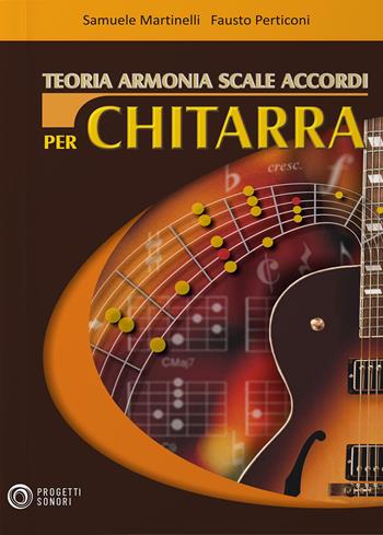 Teoria, armonia, scale, accordi per chitarra - Samuele Martinelli, Fausto Perticoni - Libro Progetti Sonori 2015 | libraccio.click