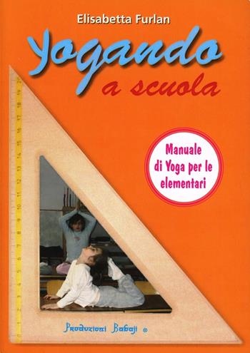 Yoga, scuola, formazione - Elisabetta Furlan - Libro Babaji-Yoga 2014, Conoscenza dello yoga | libraccio.click