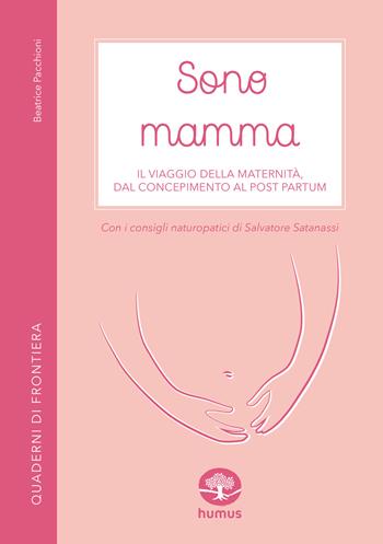 Sono mamma. Il viaggio della maternità, dal concepimento al post partum - Beatrice Pacchioni - Libro Humus 2022, Quaderni di frontiera | libraccio.click