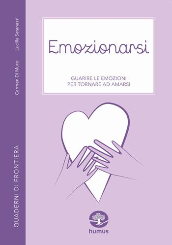 Emozionarsi. Guarire le emozioni per tornare ad amarsi - Carmen Di Muro, Lucilla Satanassi - Libro Humus 2022, Quaderni di frontiera | libraccio.click