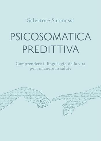 Psicosomatica predittiva. Comprendere il linguaggio della vita per rimanere in salute - Salvatore Satanassi - Libro Humus 2022, Manuali | libraccio.click