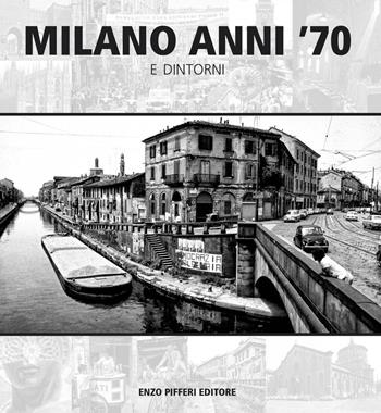 Milano anni '70 e dintorni. Ediz. illustrata - Enzo Pifferi, Gianni Brera, Carlo Castellaneta - Libro Enzo Pifferi editore 2016 | libraccio.click