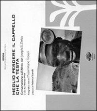 Meglio perdere il cappello che la testa. Conversazioni sull'Africa con Joseph Ki-Zerbo. Ediz. illustrata - Massimiliano Troiani - Libro Verdechiaro 2007, Storia | libraccio.click