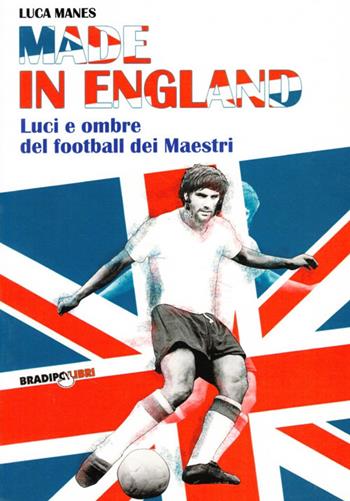 Made in England. Luci e ombre del football dei maestri - Luca Manes - Libro Bradipolibri 2008, Bradipando | libraccio.click
