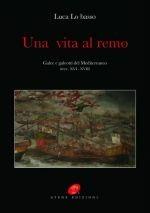 Una vita al remo. Galee e galeotti sec. XVI-XVIII. Ediz. illustrata - Luca Lo Basso - Libro Atene Edizioni 2008 | libraccio.click
