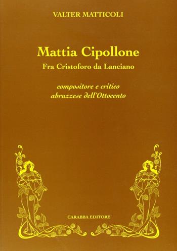 Mattia Cipollone. Fra Cristoforo da Lanciano compositore e critico abruzzese dell'ottocento - Valter Matticoli - Libro Carabba 2005, Memorie musicali | libraccio.click