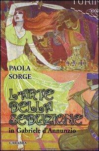 L'arte della seduzione in Gabriele D'Annunzio - Paola Sorge - Libro Carabba 2009, Universale Carabba | libraccio.click