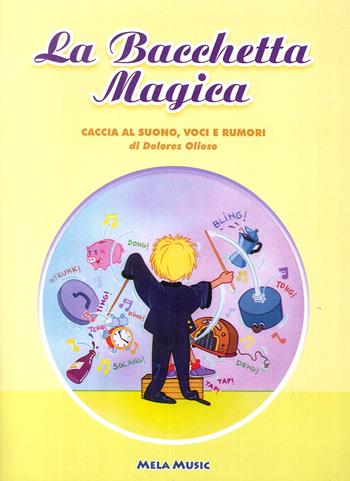 La bacchetta magica. Caccia al suono, voci e rumori - Dolores Olioso - Libro Mela Music 2016 | libraccio.click