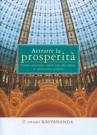 Attrarre la prosperità. Come ottenere tutto ciò che serve al momento giusto - Kriyananda Swami - Libro Ananda Edizioni 2007 | libraccio.click