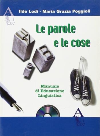 Le parole e le cose. Manuale di educazione linguistica. Per la Scuola media - Ilde Lodi, M. Grazia Poggioli - Libro Alice Edizioni 2006 | libraccio.click
