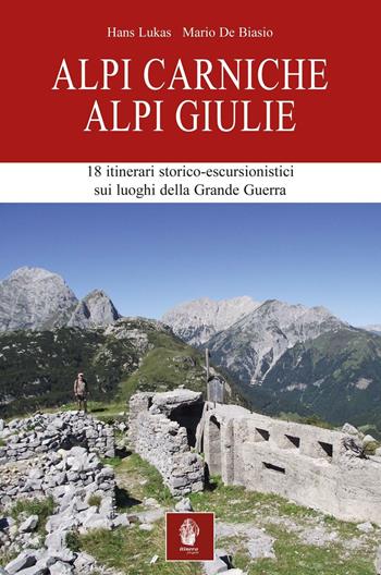 Alpi Carniche. Alpi Giulie. 18 itinerari storico escursionistici sui luoghi della grande guerra - Hans Lukas, Mario De Biasio - Libro Itinera Progetti 2016, Itinerari | libraccio.click