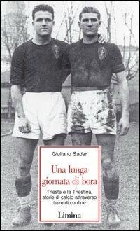 Una lunga giornata di bora. Trieste e la Triestina, storie di calcio attraverso terre di confine - Giuliano Sadar - Libro Limina 2003, Storie e miti | libraccio.click