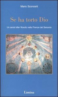 Se ha torto Dio. Un serial killer filosofo nella Firenze del Seicento - Mario Sconcerti - Libro Limina 2003, Sogni e memorie | libraccio.click