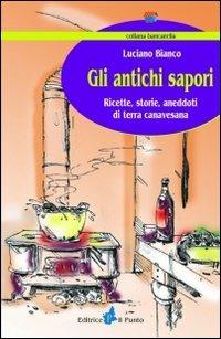Gli antichi sapori. Ricette, storie, aneddoti di terra canavesana - Luciano Bianco - Libro Il Punto PiemonteinBancarella 2009, Bancarella | libraccio.click
