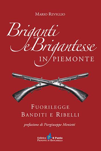 Briganti e brigantesse in Piemonte. Fuorilegge, banditi e ribelli - Mario Reviglio - Libro Il Punto PiemonteinBancarella 2012, I quotidiani | libraccio.click