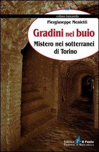Gradini nel buio. Mistero nei sotterranei di Torino - Piergiuseppe Menietti - Libro Il Punto PiemonteinBancarella 2013, Bancarella | libraccio.click