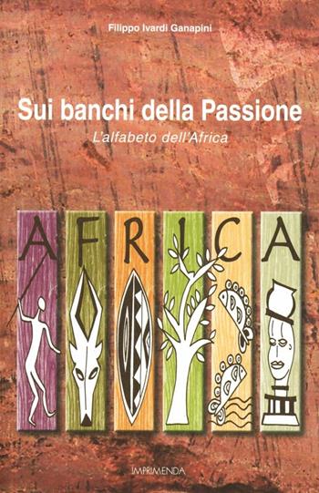 Sui banchi della passione. L'alfabeto dell'Africa - Filippo Ivardi Ganapini - Libro Imprimenda 2012 | libraccio.click