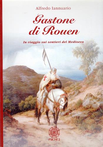 Gastone di Rouen. In viaggio sui sentieri del medioevo - Alfredo Iannuario - Libro Psiche 2 2008 | libraccio.click