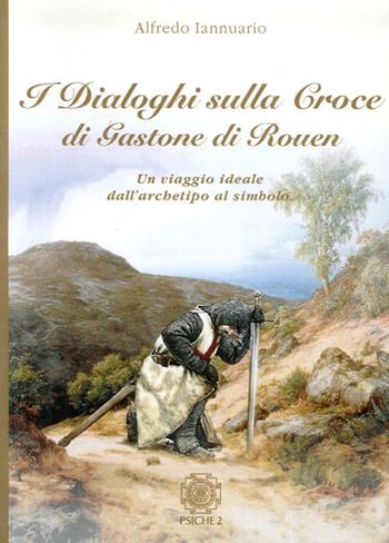 I dialoghi sulla croce di Gastone di Rouen - Alfredo Iannuario - Libro Psiche 2 2010 | libraccio.click