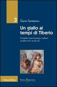 Un giallo ai tempi di Tiberio. Complotti, trame di potere e cadaveri eccellenti nel I secolo d.C. - Gianni Santarpino - Libro Valtrend 2011, Bassa frequenza | libraccio.click