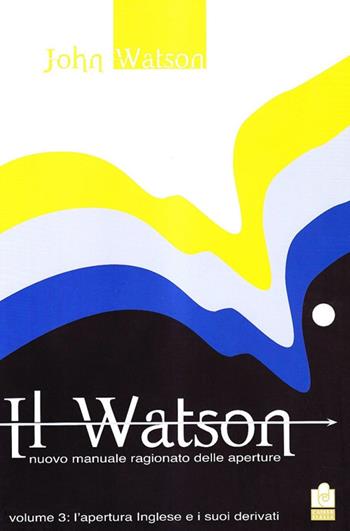 Il Watson. Nuovo manuale ragionato delle aperture. Vol. 3: L' apertura inglese e i suoi derivati - John Watson - Libro Caissa Italia 2009 | libraccio.click
