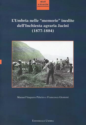 L'Umbria nelle «memorie» inedite dell'Inchiesta agraria Jacini (1877-1884) - Manuel Vaquero Piñeiro, Francesca Giommi - Libro Editoriale Umbra 2017, Studi e ricerche | libraccio.click