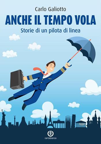 Anche il tempo vola. Storie di un pilota di linea - Carlo Galiotto - Libro Cartabianca Publishing 2022 | libraccio.click